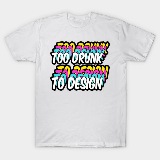 too drunk to design T-Shirt by Monstershirts